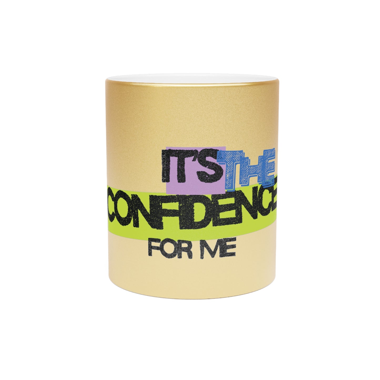 It's The Confidence For Me Metallic Mug