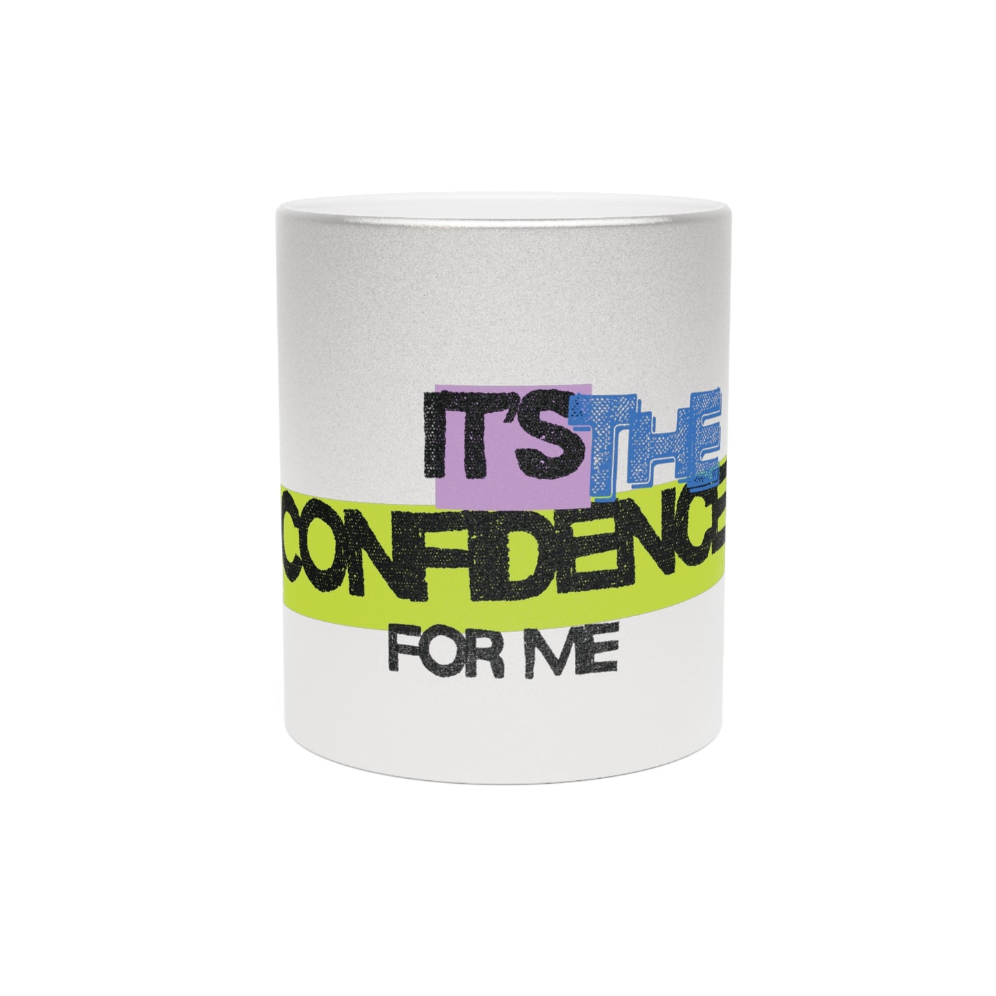 It's The Confidence For Me Metallic Mug