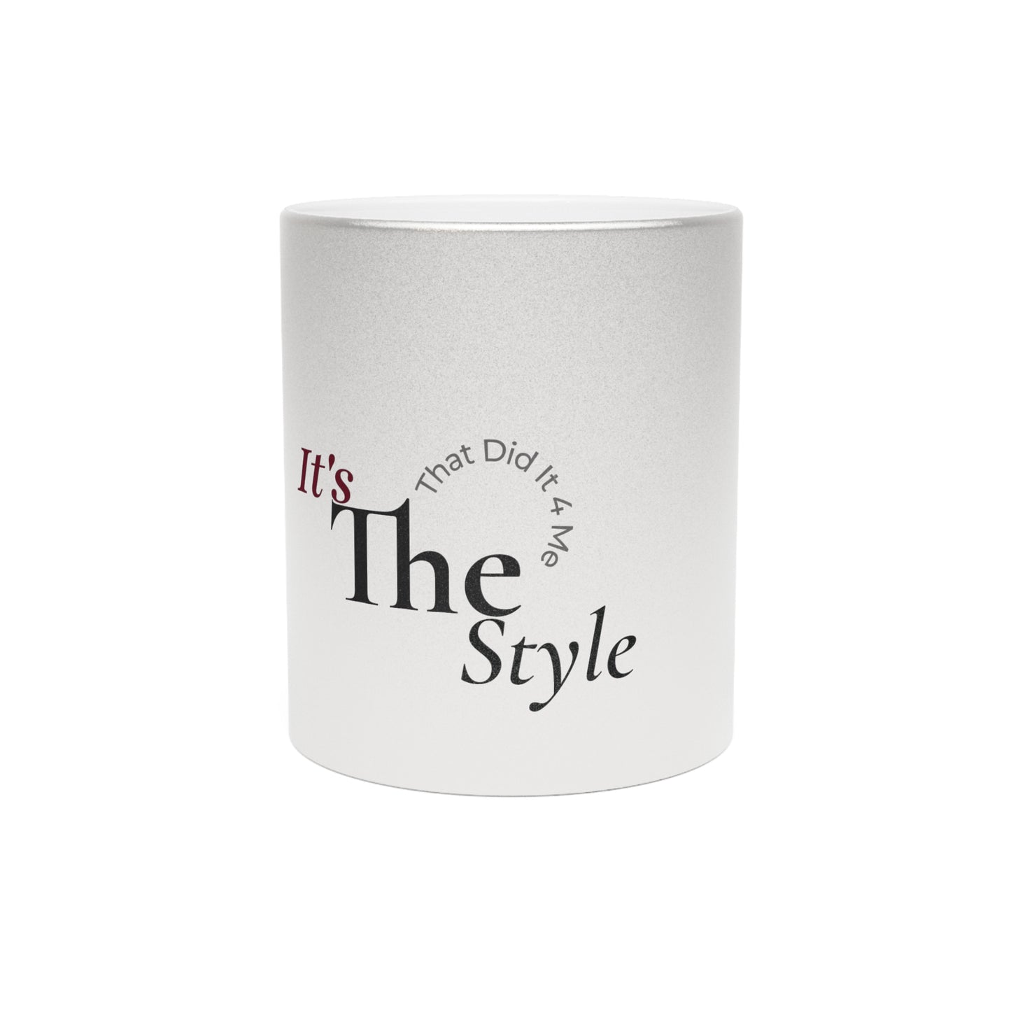 Its The Style That Did It For Me Metallic Mug