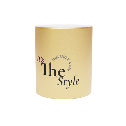 Its The Style That Did It For Me Metallic Mug