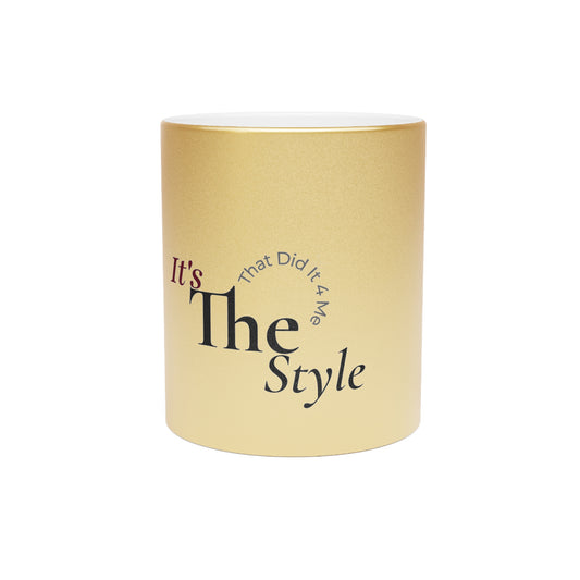 Its The Style That Did It For Me Metallic Mug