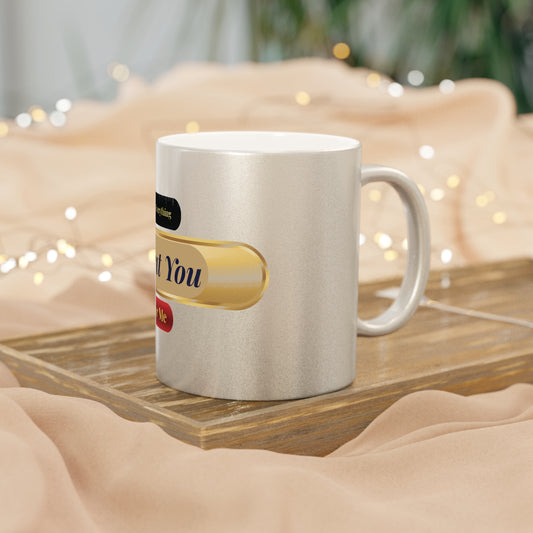 It's Everything About You For Me Metallic Mug